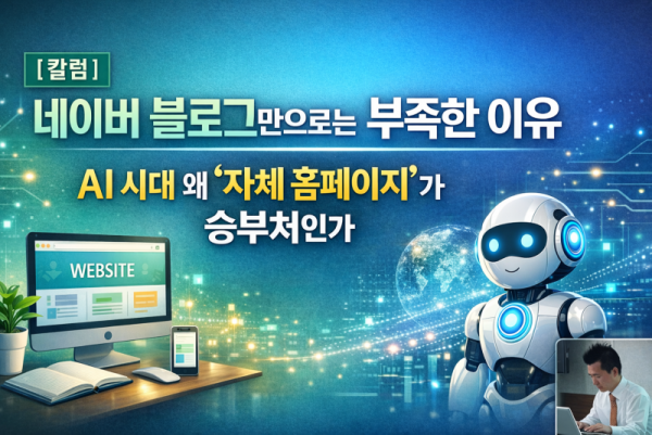 [칼럼] 네이버 블로그만으로는 부족한 이유 AI 시대 왜 자체 홈페이지